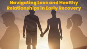 Read more about the article Navigating Love and Healthy Relationships in Early Recovery